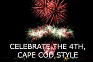 Colorful fireworks illuminate the night sky above a text that reads, "Celebrate the 4th, Cape Cod Style."